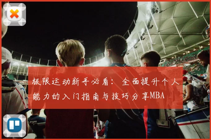极限运动新手必看：全面提升个人能力的入门指南与技巧分享MBA